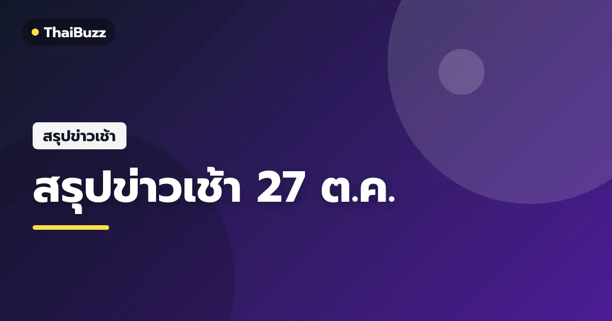 สรุปข่าวเช้า 27 ต.ค. 69